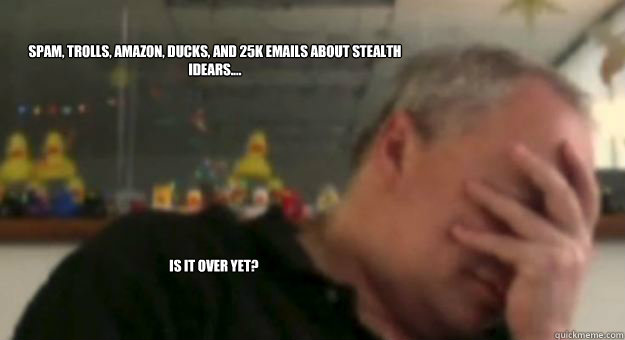 Spam, Trolls, Amazon, Ducks, and 25k emails about stealth idears....
 Is it over yet?  Mark Jacobs - Camelot Unchained Questions