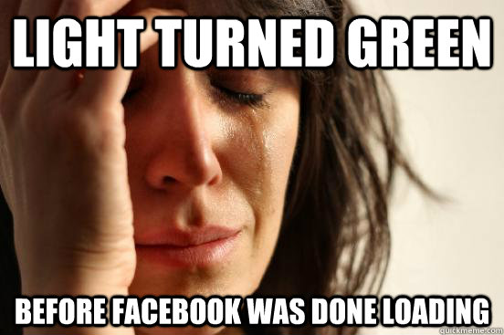Light turned green Before facebook was done loading  First World Problems