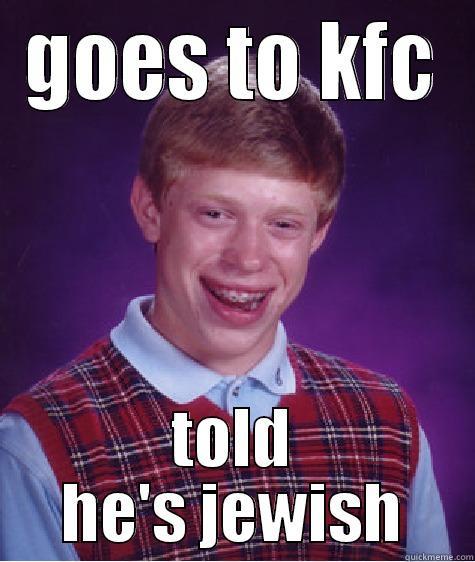 GOES TO KFC TOLD HE'S JEWISH Bad Luck Brian