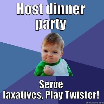HOST DINNER PARTY SERVE LAXATIVES, PLAY TWISTER! Success Kid