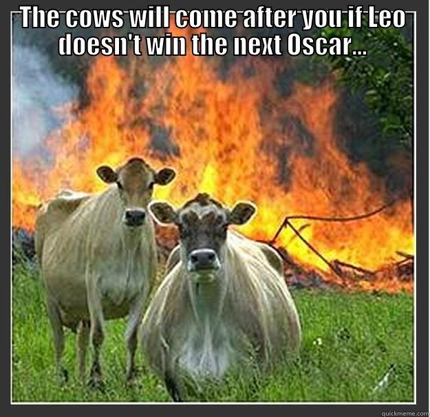 THE COWS WILL COME AFTER YOU IF LEO DOESN'T WIN THE NEXT OSCAR...  Evil cows