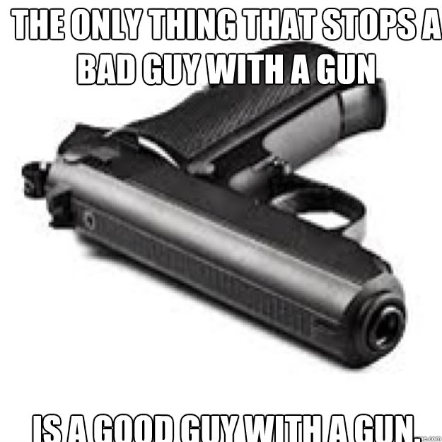 The only thing that stops a bad guy with a gun Is a good guy with a gun. - The only thing that stops a bad guy with a gun Is a good guy with a gun.  pistol