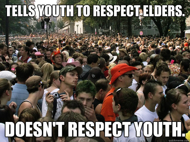 Tells youth to respect elders. Doesn't respect youth. - Tells youth to respect elders. Doesn't respect youth.  Dumb Society