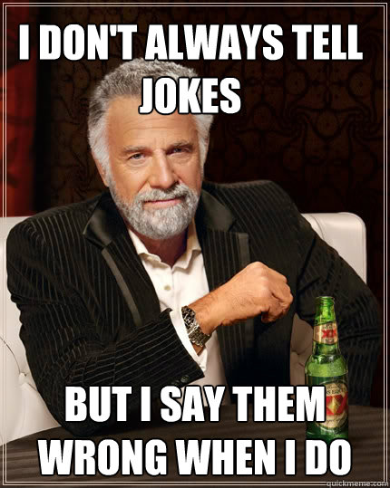 I don't always tell jokes but I say them wrong when I do   The Most Interesting Man In The World
