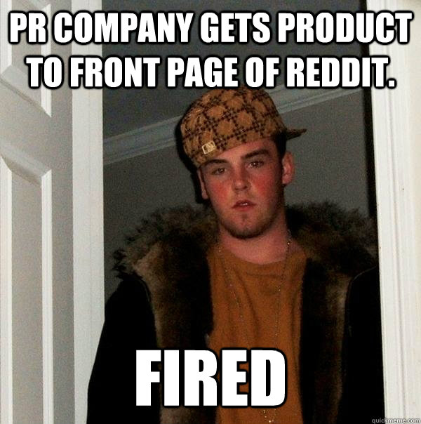Pr company gets product to front page of reddit. Fired - Pr company gets product to front page of reddit. Fired  Scumbag Steve