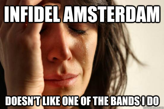 Infidel Amsterdam doesn't like one of the bands i do  First World Problems