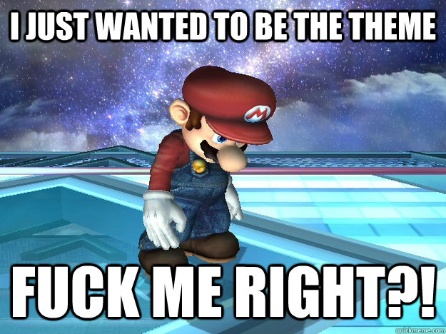 I just wanted to be the theme Fuck me right?!  Manic Depressive Mario