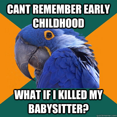 cant remember early childhood what if i killed my babysitter?  Paranoid Parrot