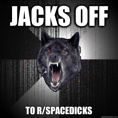 Jacks off To r/Spacedicks   Insanity Wolf