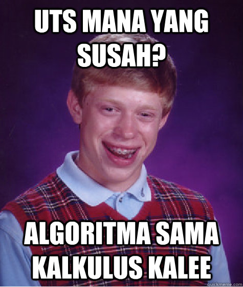UTS MANA YANG SUSAH? ALGORITMA SAMA KALKULUS KALEE  Bad Luck Brian