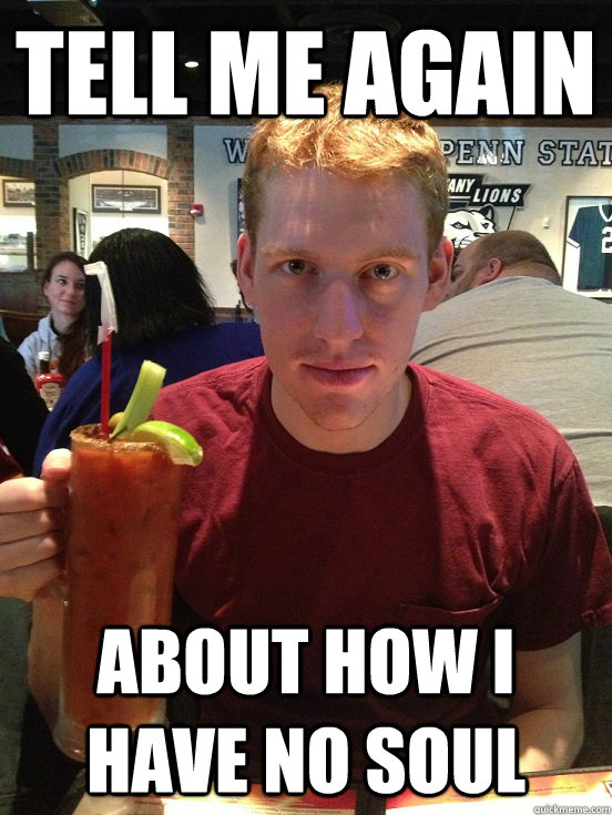 Tell me again about how i have no soul - Tell me again about how i have no soul  Creepy Eddie