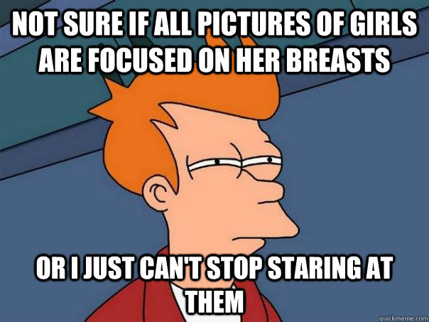 NOT SURE IF ALL PICTURES OF GIRLS ARE FOCUSED ON HER BREASTS OR I JUST CAN'T STOP STARING AT THEM  Futurama Fry