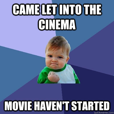 Came let into the cinema movie haven't started - Came let into the cinema movie haven't started  Success Kid
