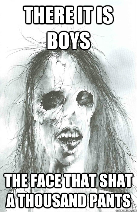There it is boys THE FACE THAT SHAT A THOUSAND PANTS - There it is boys THE FACE THAT SHAT A THOUSAND PANTS  ScaryStories