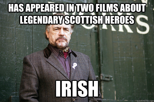 Has appeared in two films about legendary Scottish heroes Irish  