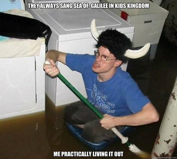 They always sang sea of  Galilee in Kids Kingdom  me practically living it out  They said
