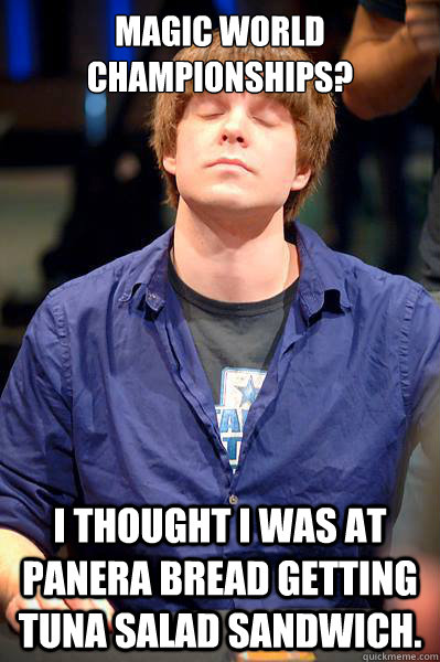 Magic World Championships? I thought I was at Panera Bread getting tuna salad sandwich.  