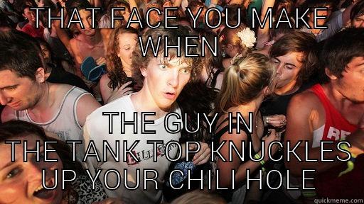 THAT FACE YOU MAKE WHEN THE GUY IN THE TANK TOP KNUCKLES UP YOUR CHILI HOLE Sudden Clarity Clarence