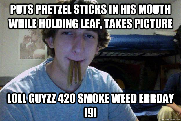 Puts pretzel sticks in his mouth while holding leaf, takes picture LOLL GUYZZ 420 SMOKE WEED ERRDAY [9]  