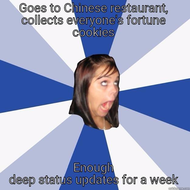 GOES TO CHINESE RESTAURANT, COLLECTS EVERYONE'S FORTUNE COOKIES ENOUGH DEEP STATUS UPDATES FOR A WEEK Annoying Facebook Girl