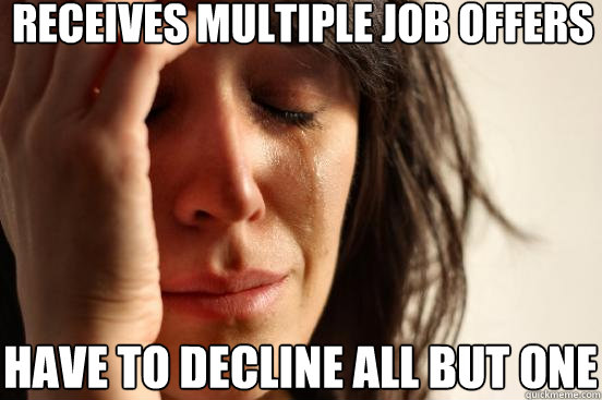 receives multiple job offers have to decline all but one - receives multiple job offers have to decline all but one  First World Problems