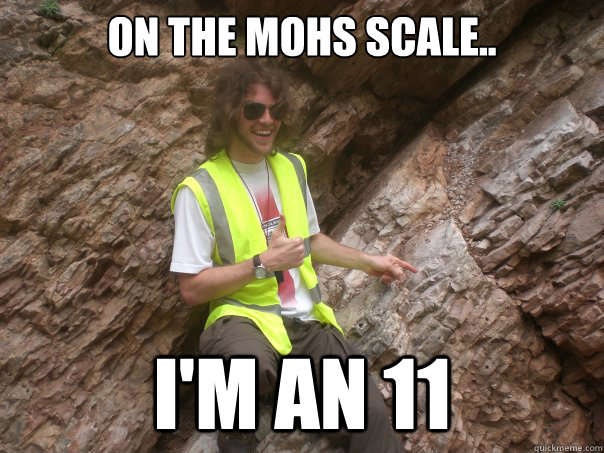 on the mohs scale.. i'm an 11 - on the mohs scale.. i'm an 11  Sexual Geologist