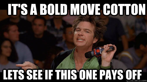 It's a bold move cotton Lets see if this one pays off   Bold Move Cotton