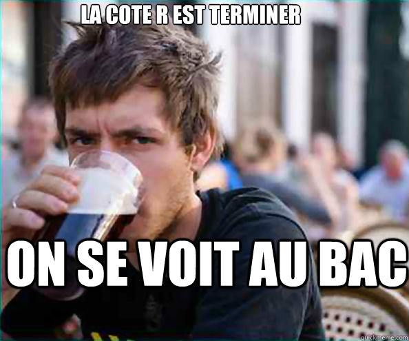 La cote R est terminer On se voit au BAC  Lazy College Senior