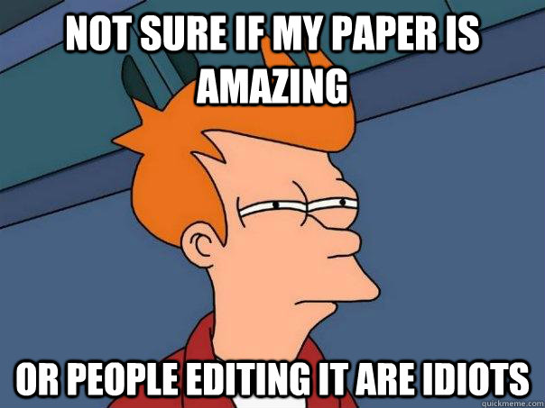 Not sure if my paper is amazing Or people editing it are idiots  Futurama Fry