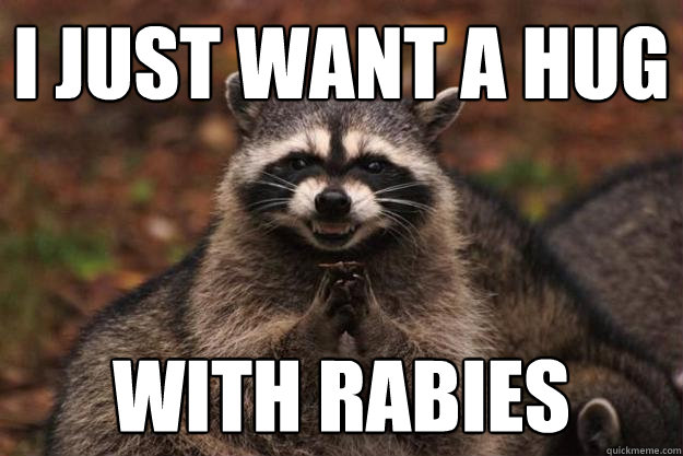 I just want a hug with rabies  - I just want a hug with rabies   Evil Plotting Raccoon