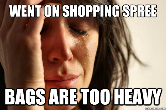 Went on shopping spree bags are too heavy - Went on shopping spree bags are too heavy  First World Problems