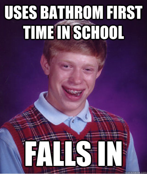 Uses bathrom first time in school Falls in  Badluckbrian