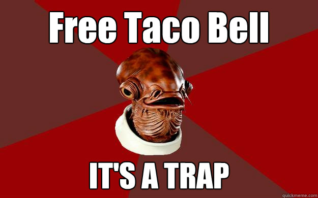 Free Taco Bell IT'S A TRAP  Admiral Ackbar Relationship Expert