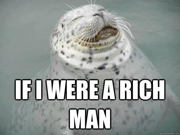 If I were a rich man  Zen Seal