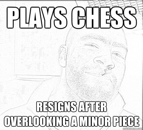 plays chess resigns after overlooking a minor piece  