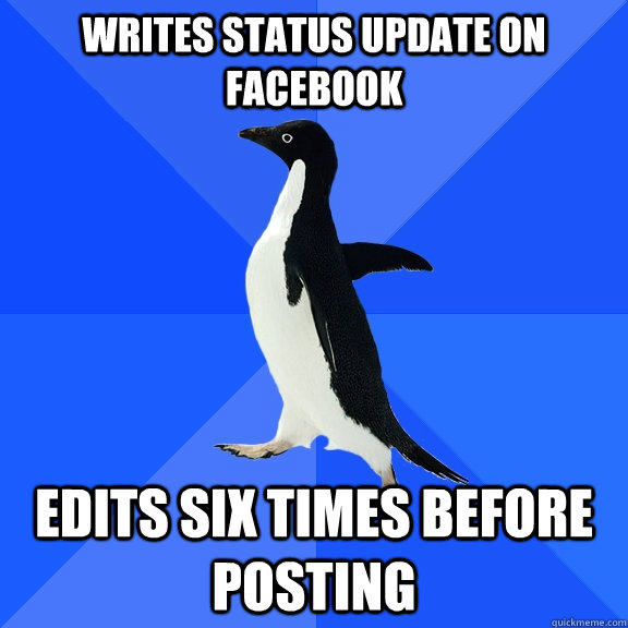 Writes status update on Facebook Edits six times before posting  Socially Awkward Penguin