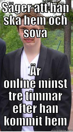 SÄGER ATT HAN SKA HEM OCH SOVA ÄR ONLINE MINST TRE TIMMAR EFTER HAN KOMMIT HEM Misc