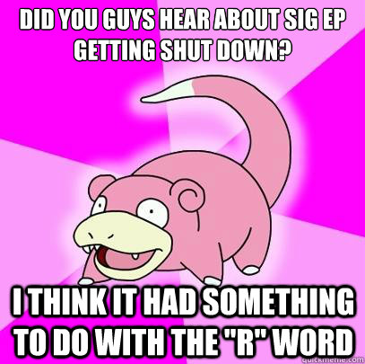 did you guys hear about sig ep getting shut down? I think it had something to do with the 