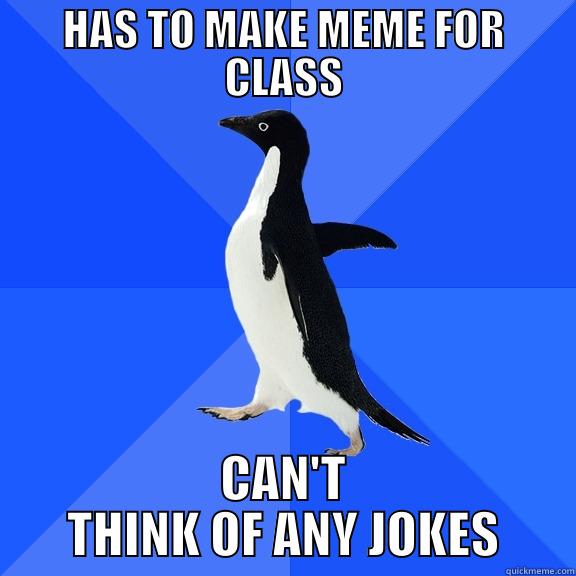HAS TO MAKE MEME FOR CLASS CAN'T THINK OF ANY JOKES Socially Awkward Penguin