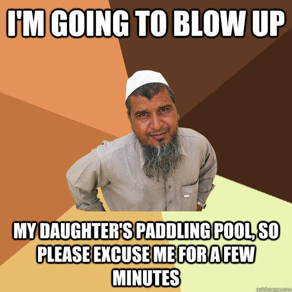 I'm going to blow up my daughter's paddling pool, so please excuse me for a few minutes  Ordinary Muslim Man