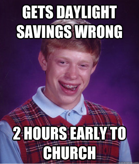 Gets daylight savings wrong 2 hours early to church  Bad Luck Brian
