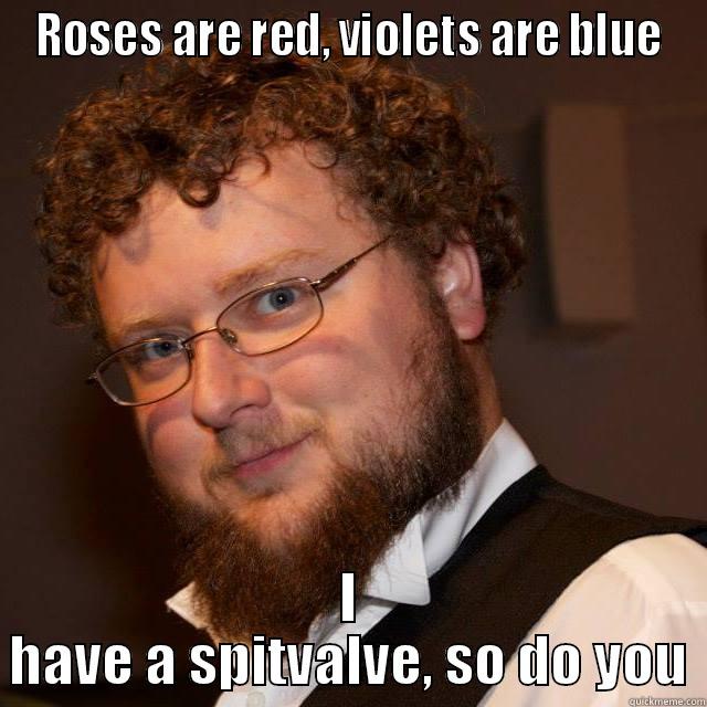 ROSES ARE RED, VIOLETS ARE BLUE I HAVE A SPITVALVE, SO DO YOU Misc