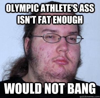 Olympic athlete's ass isn't fat enough would not bang  neckbeard