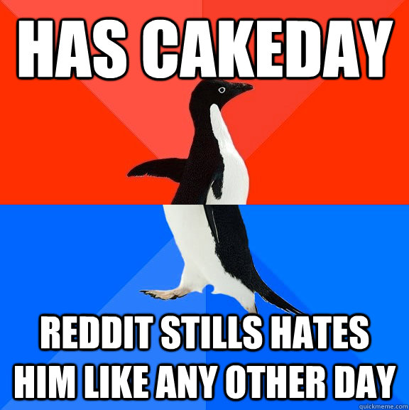 HAS CAKEDAY REDDIT STILLS HATES HIM LIKE ANY OTHER DAY  Socially Awesome Awkward Penguin
