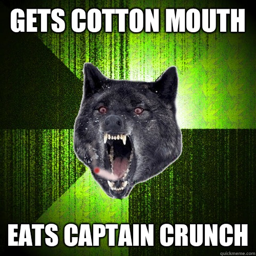 Gets cotton mouth Eats captain crunch  