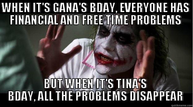 WHEN IT'S GANA'S BDAY, EVERYONE HAS FINANCIAL AND FREE TIME PROBLEMS BUT WHEN IT'S TINA'S BDAY, ALL THE PROBLEMS DISAPPEAR Joker Mind Loss