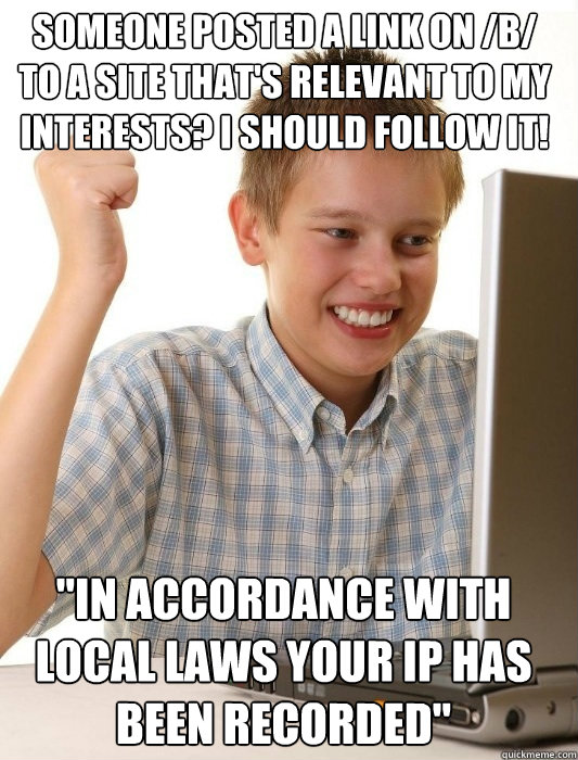 Someone posted a link on /b/ to a site that's relevant to my interests? I should follow it! 
