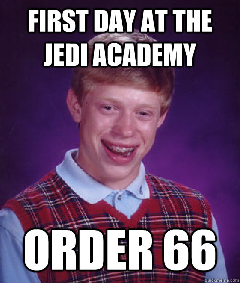 first day at the jedi academy order 66  Bad Luck Brian