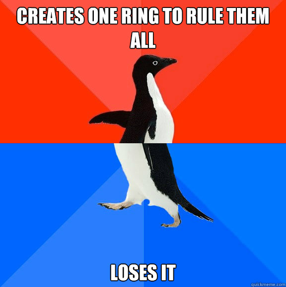 Creates one ring to rule them all Loses it  Socially Awesome Awkward Penguin