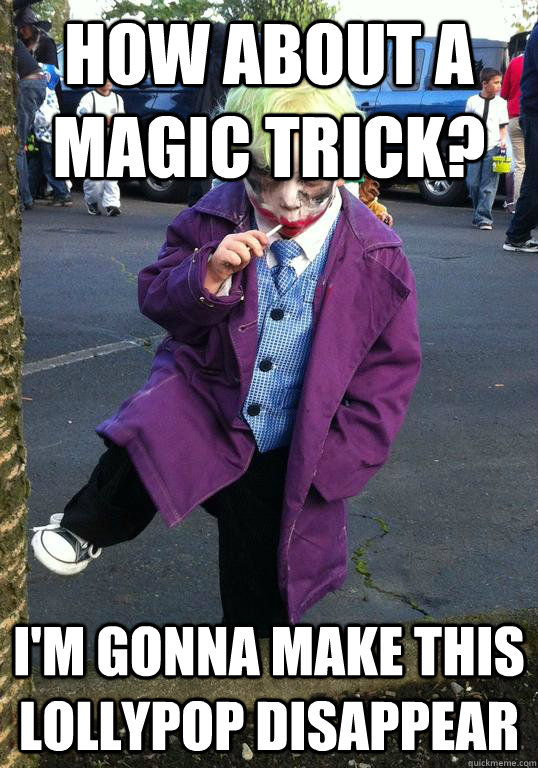 how about a magic trick? i'm gonna make this lollypop disappear  Joker kid